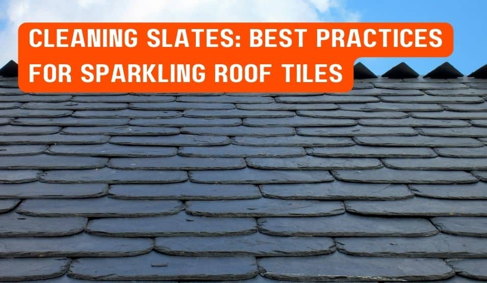 Cleaning Slates: Best Practices for Sparkling Roof Tiles
